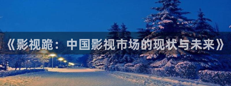 活着电影天堂：《影视跪：中国影视市场的现状与未来》